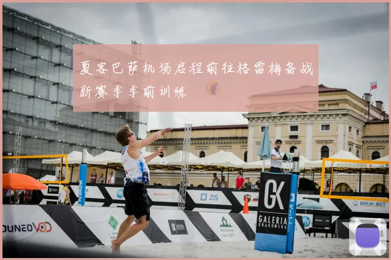 夏客巴萨机场启程前往格雷梅备战新赛季季前训练