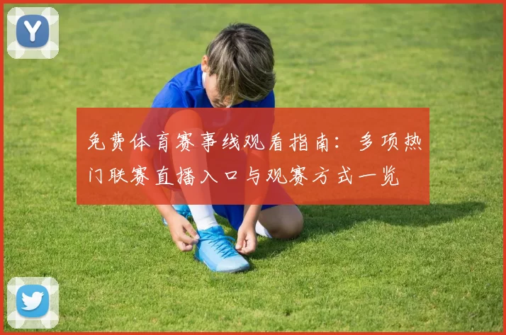 免费体育赛事线观看指南:多项热门联赛直播入口与观赛方式一览