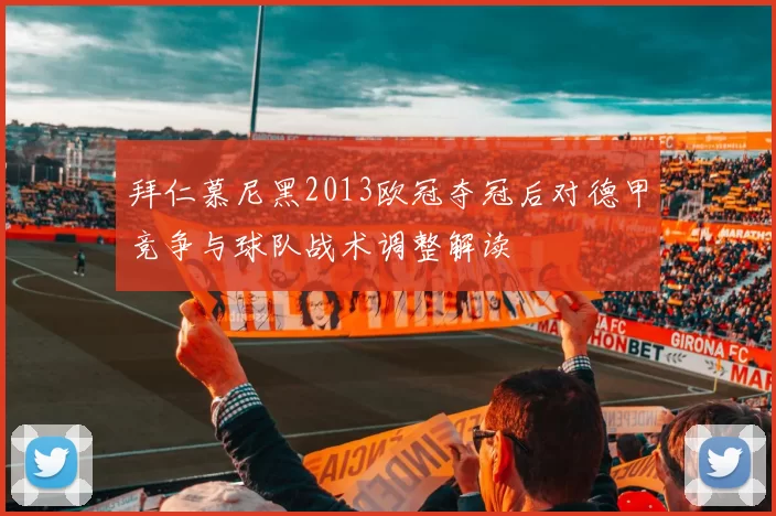 拜仁慕尼黑2013欧冠夺冠后对德甲竞争与球队战术调整解读