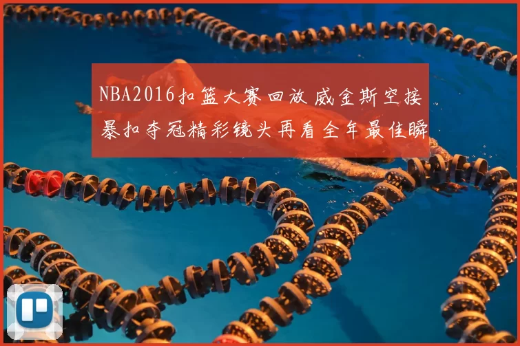 NBA2016扣篮大赛回放 威金斯空接暴扣夺冠精彩镜头再看全年最佳瞬间
