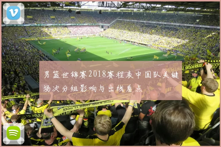 男篮世锦赛2018赛程表中国队关键场次分组影响与出线看点