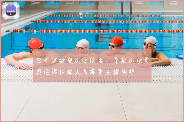 空手道被奥运会除名，导致运动员奥运席位缺失与赛事安排调整