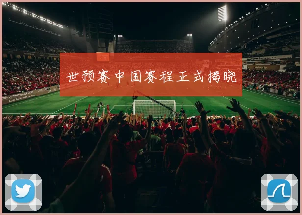 世预赛中国赛程正式揭晓